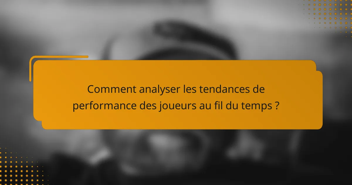Comment analyser les tendances de performance des joueurs au fil du temps ?