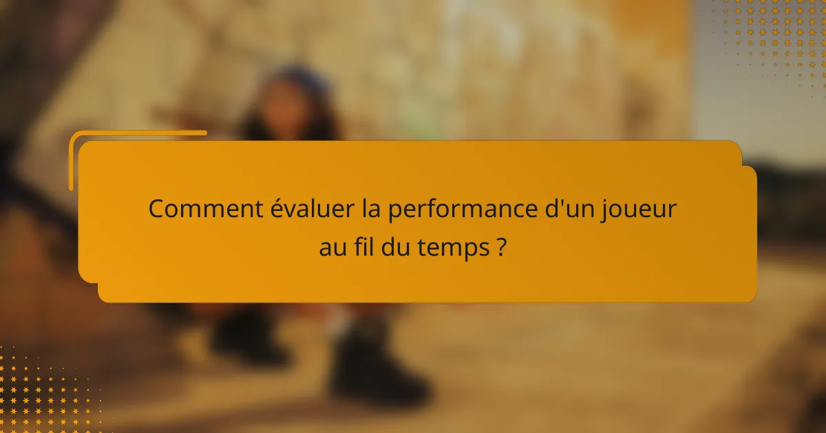 Comment évaluer la performance d'un joueur au fil du temps ?