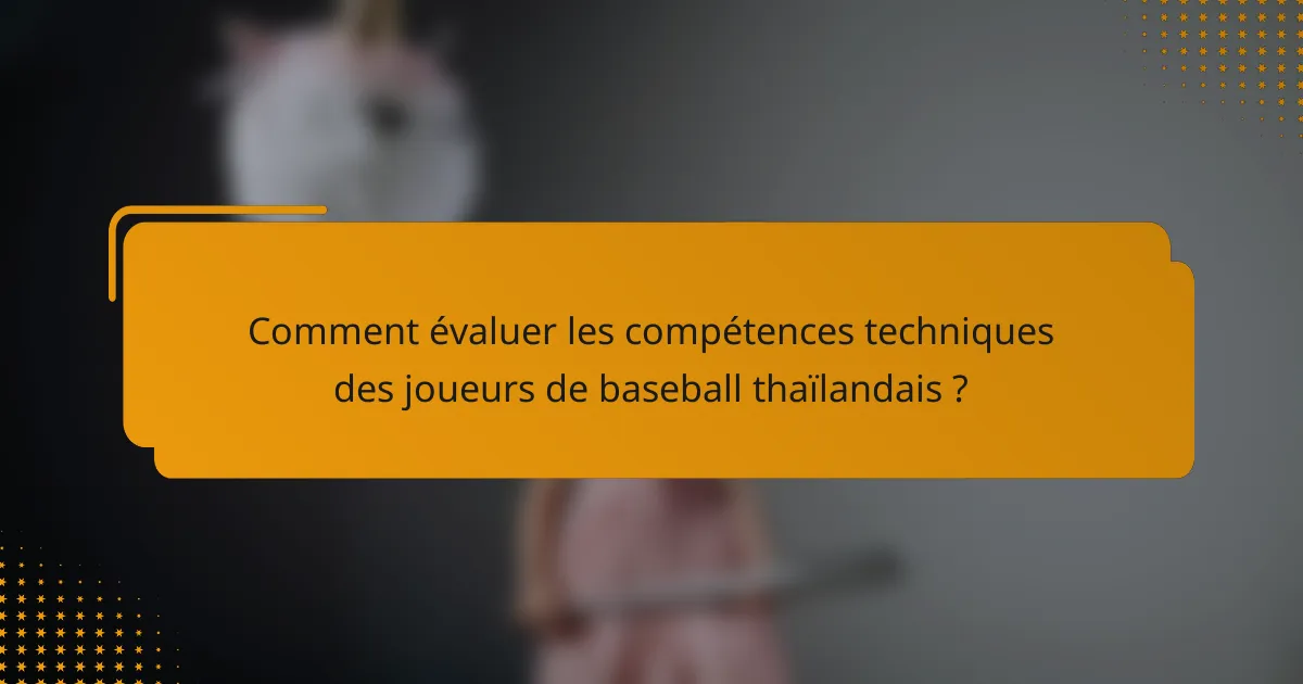 Comment évaluer les compétences techniques des joueurs de baseball thaïlandais ?