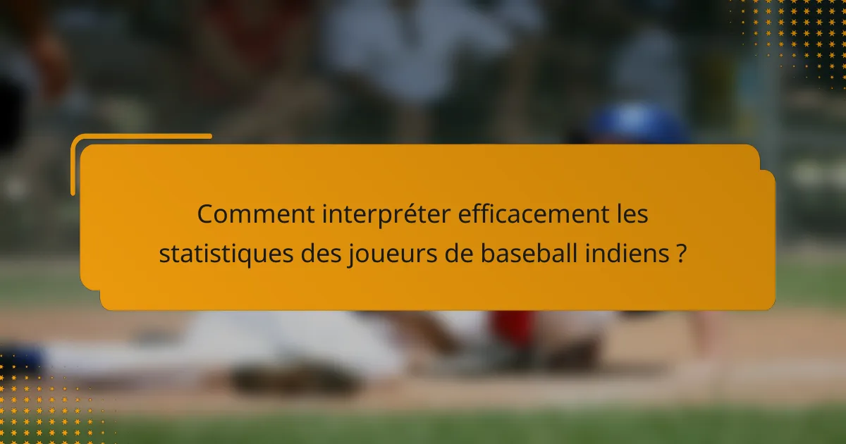 Comment interpréter efficacement les statistiques des joueurs de baseball indiens ?