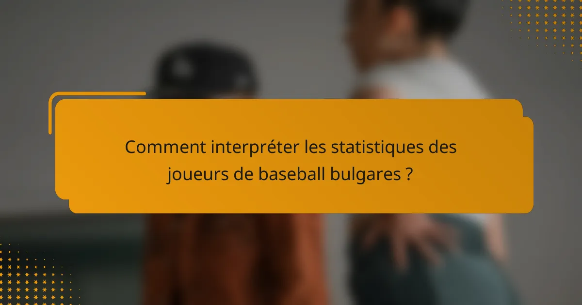 Comment interpréter les statistiques des joueurs de baseball bulgares ?