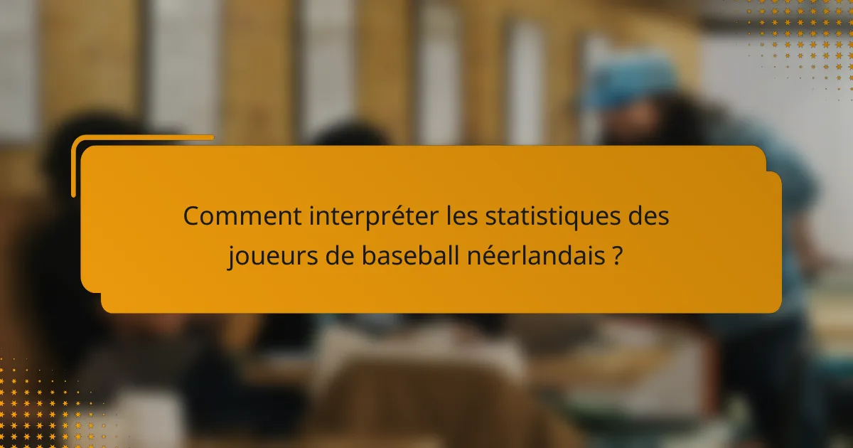 Comment interpréter les statistiques des joueurs de baseball néerlandais ?