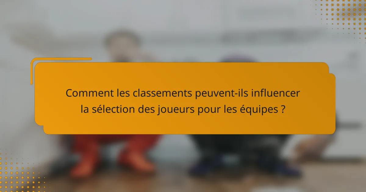 Comment les classements peuvent-ils influencer la sélection des joueurs pour les équipes ?