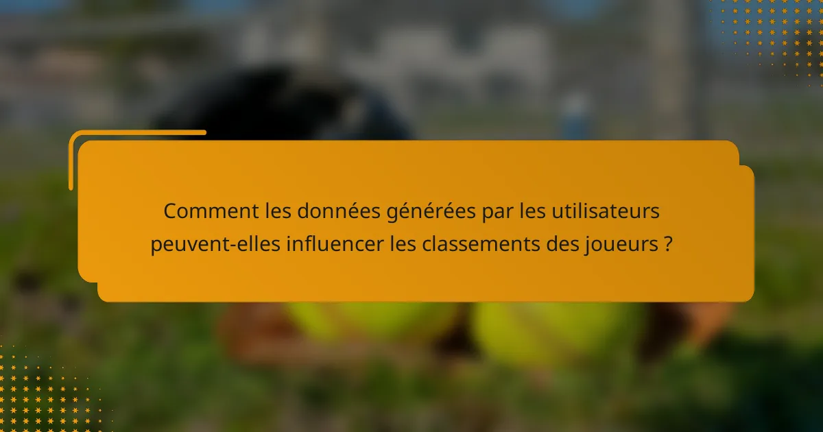 Comment les données générées par les utilisateurs peuvent-elles influencer les classements des joueurs ?