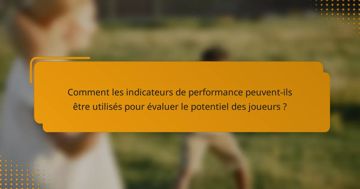 Comment les indicateurs de performance peuvent-ils être utilisés pour évaluer le potentiel des joueurs ?