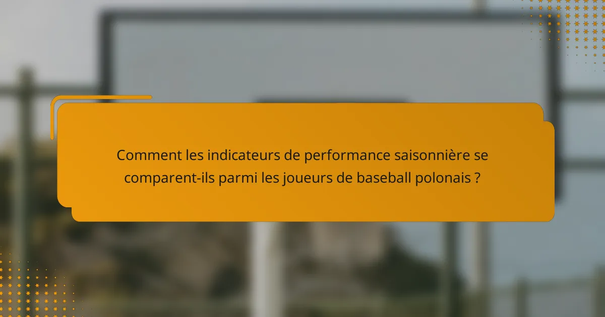Comment les indicateurs de performance saisonnière se comparent-ils parmi les joueurs de baseball polonais ?