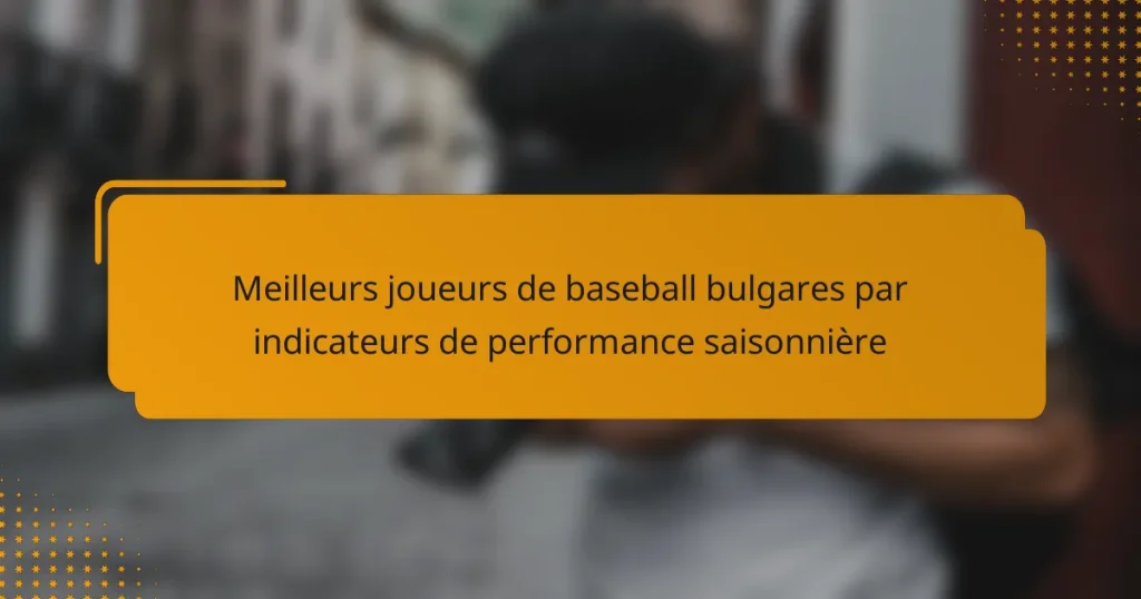 Meilleurs joueurs de baseball bulgares par indicateurs de performance saisonnière