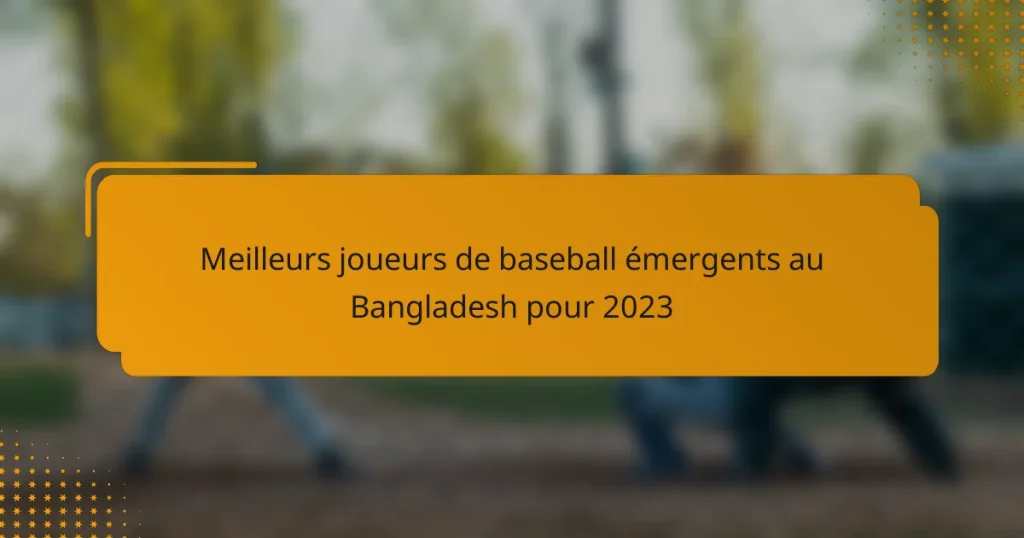 Meilleurs joueurs de baseball émergents au Bangladesh pour 2023