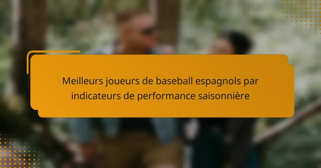 Meilleurs joueurs de baseball espagnols par indicateurs de performance saisonnière