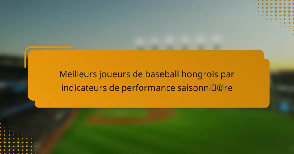 Meilleurs joueurs de baseball hongrois par indicateurs de performance saisonnière