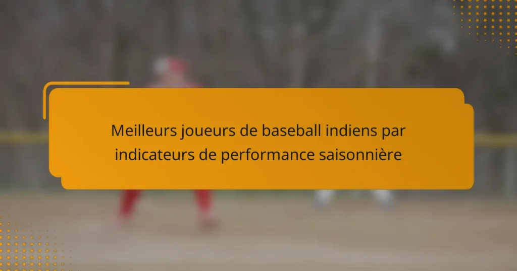 Meilleurs joueurs de baseball indiens par indicateurs de performance saisonnière