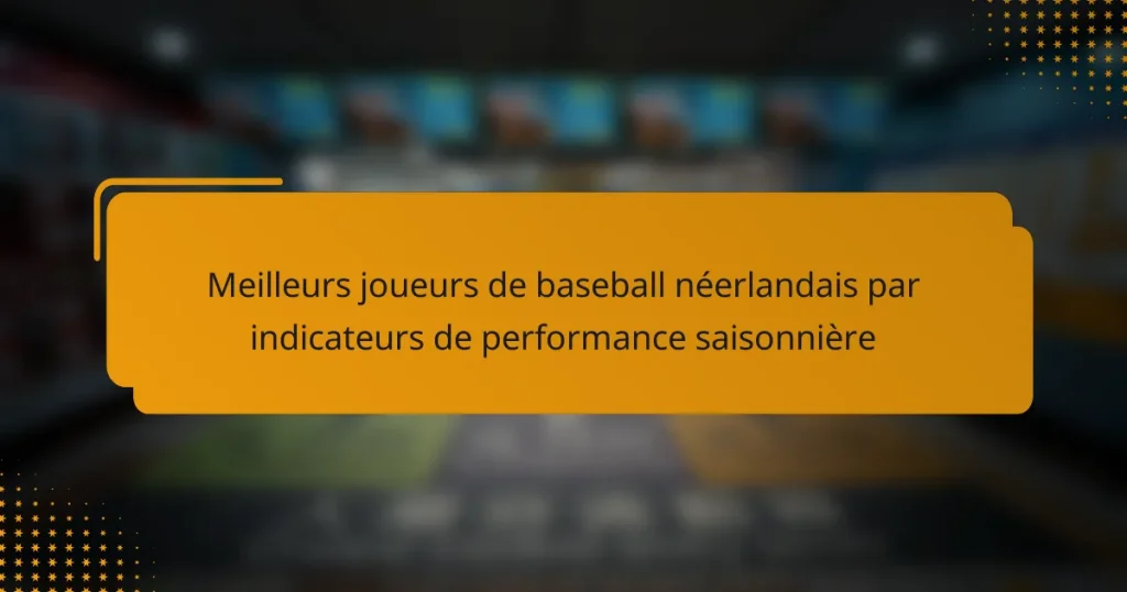 Meilleurs joueurs de baseball néerlandais par indicateurs de performance saisonnière