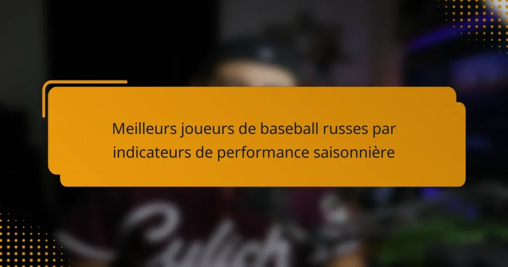 Meilleurs joueurs de baseball russes par indicateurs de performance saisonnière