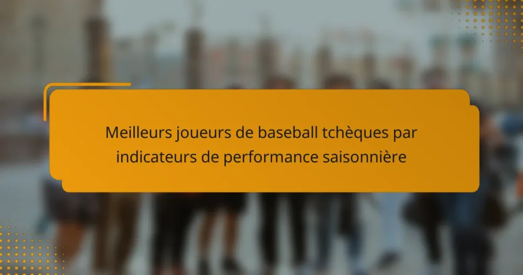 Meilleurs joueurs de baseball tchèques par indicateurs de performance saisonnière