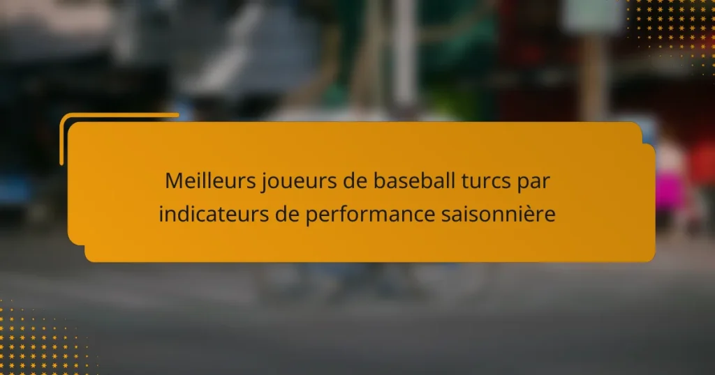 Meilleurs joueurs de baseball turcs par indicateurs de performance saisonnière