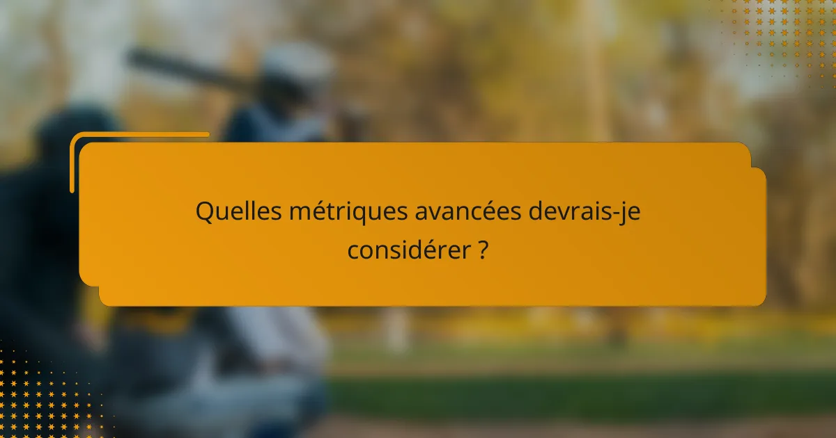 Quelles métriques avancées devrais-je considérer ?
