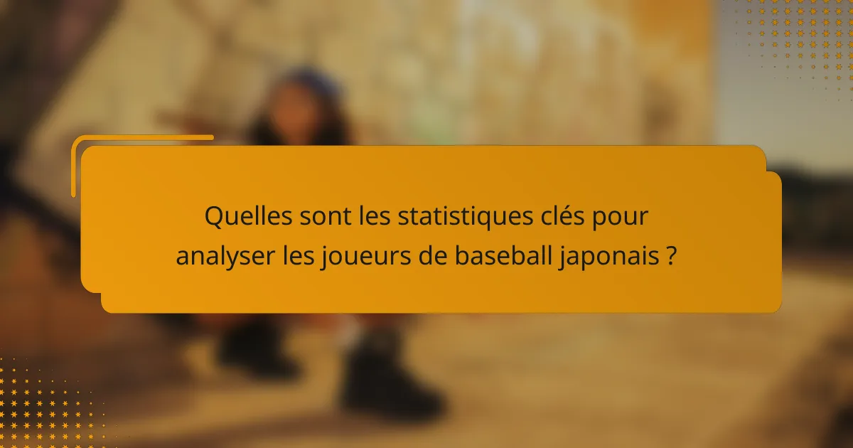 Quelles sont les statistiques clés pour analyser les joueurs de baseball japonais ?