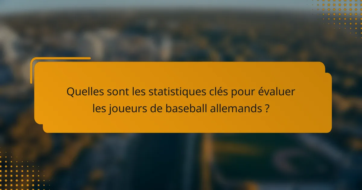 Quelles sont les statistiques clés pour évaluer les joueurs de baseball allemands ?