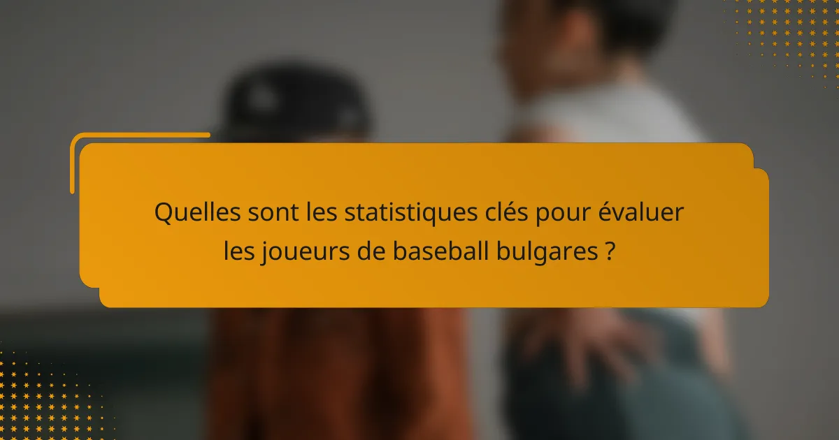 Quelles sont les statistiques clés pour évaluer les joueurs de baseball bulgares ?
