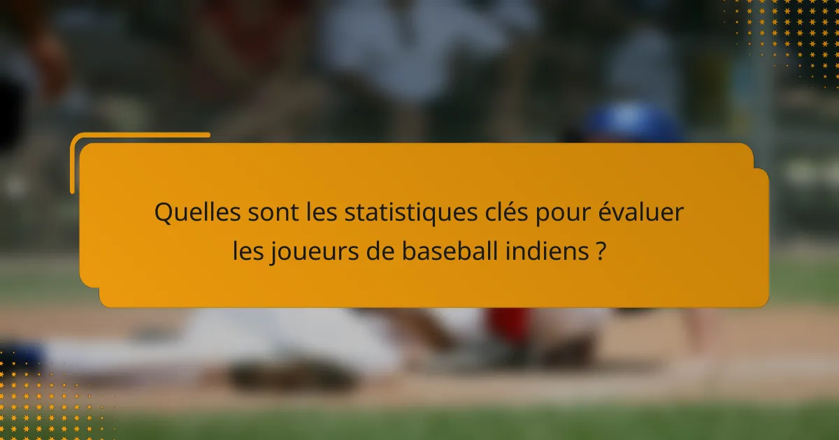 Quelles sont les statistiques clés pour évaluer les joueurs de baseball indiens ?