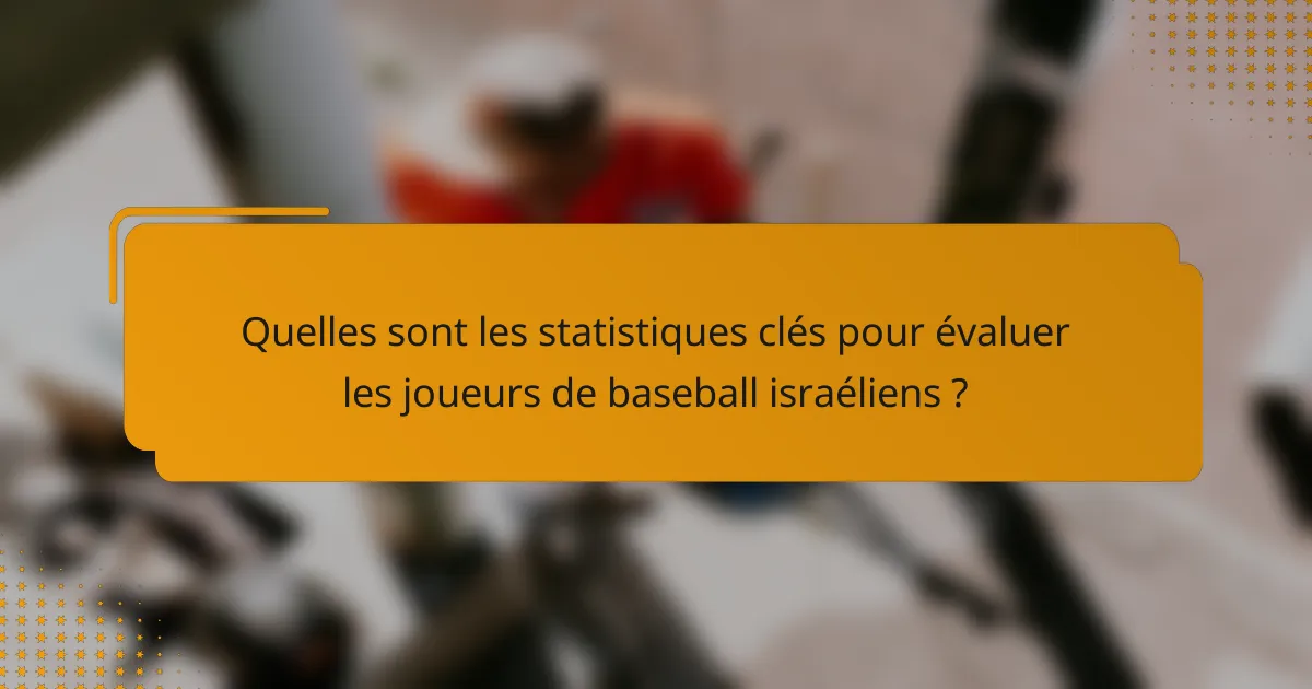Quelles sont les statistiques clés pour évaluer les joueurs de baseball israéliens ?