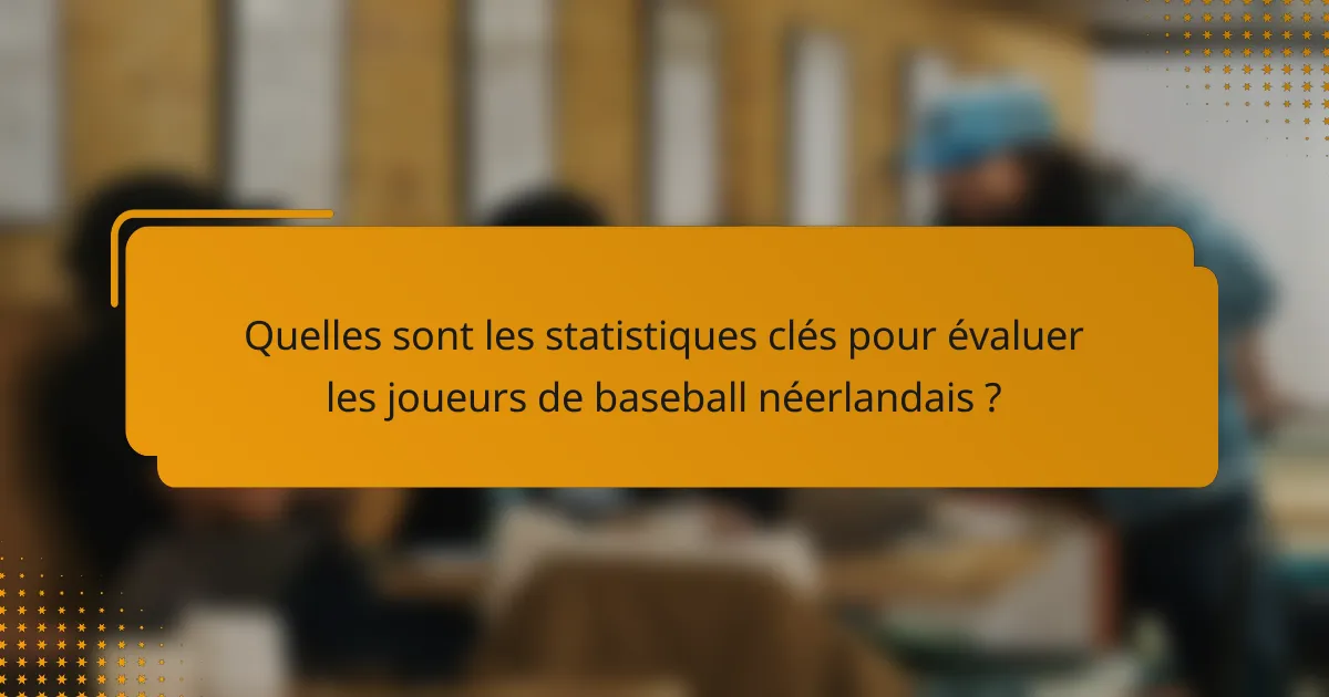 Quelles sont les statistiques clés pour évaluer les joueurs de baseball néerlandais ?