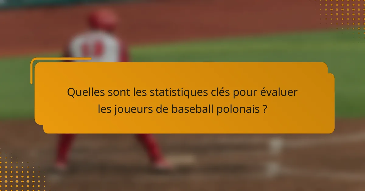 Quelles sont les statistiques clés pour évaluer les joueurs de baseball polonais ?