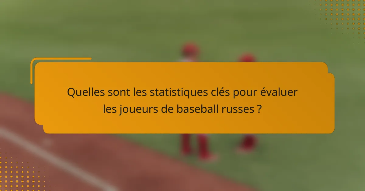 Quelles sont les statistiques clés pour évaluer les joueurs de baseball russes ?