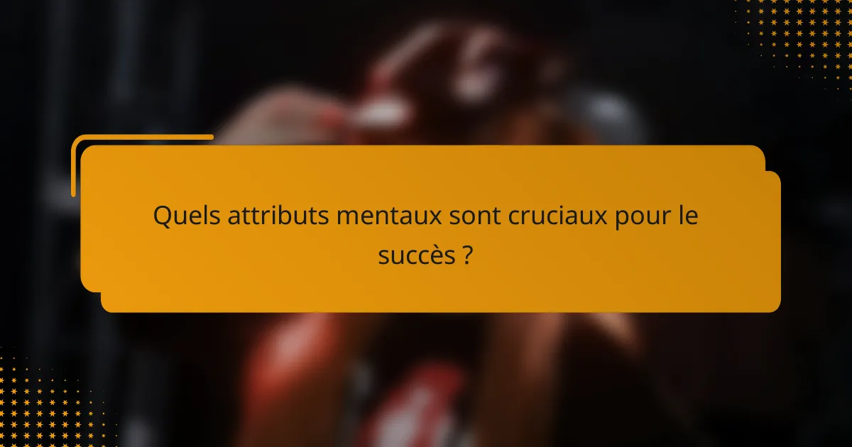 Quels attributs mentaux sont cruciaux pour le succès ?
