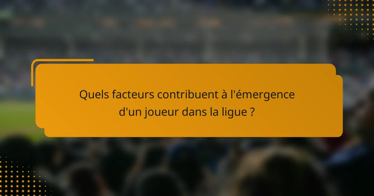 Quels facteurs contribuent à l'émergence d'un joueur dans la ligue ?