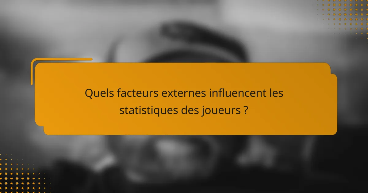 Quels facteurs externes influencent les statistiques des joueurs ?