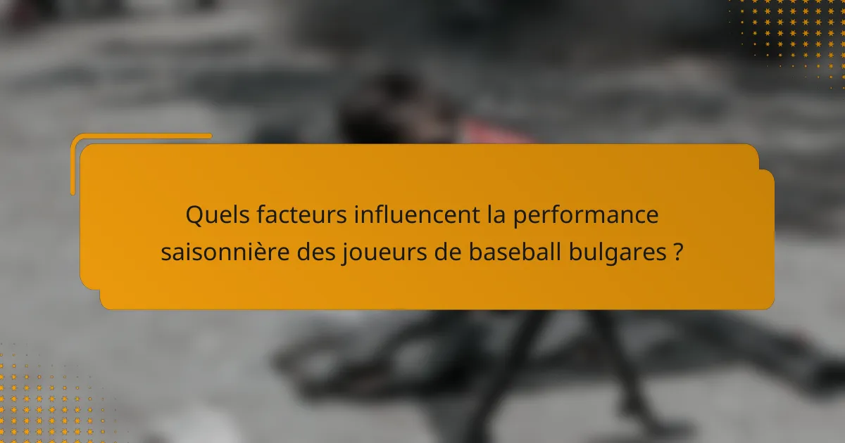 Quels facteurs influencent la performance saisonnière des joueurs de baseball bulgares ?