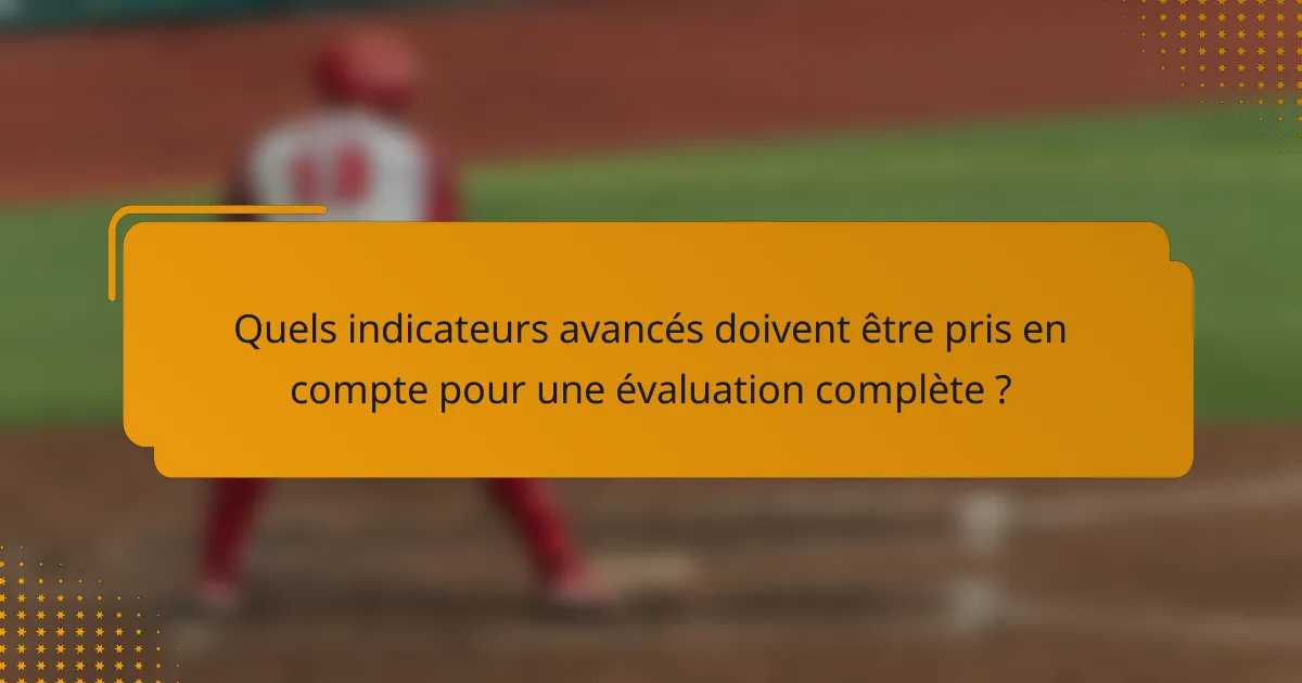 Quels indicateurs avancés doivent être pris en compte pour une évaluation complète ?