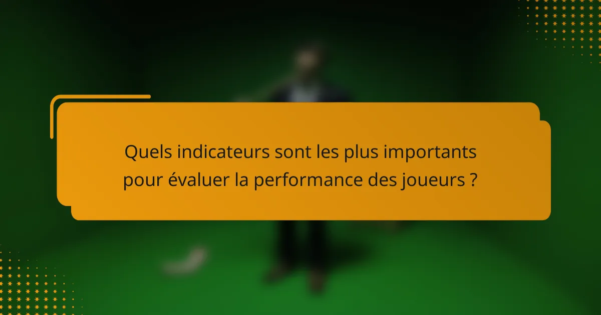 Quels indicateurs sont les plus importants pour évaluer la performance des joueurs ?