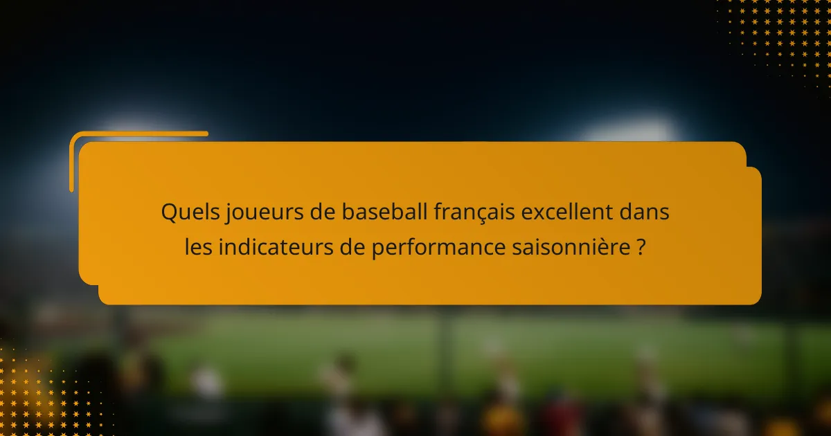 Quels joueurs de baseball français excellent dans les indicateurs de performance saisonnière ?