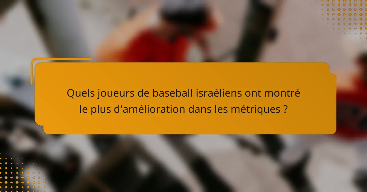 Quels joueurs de baseball israéliens ont montré le plus d'amélioration dans les métriques ?