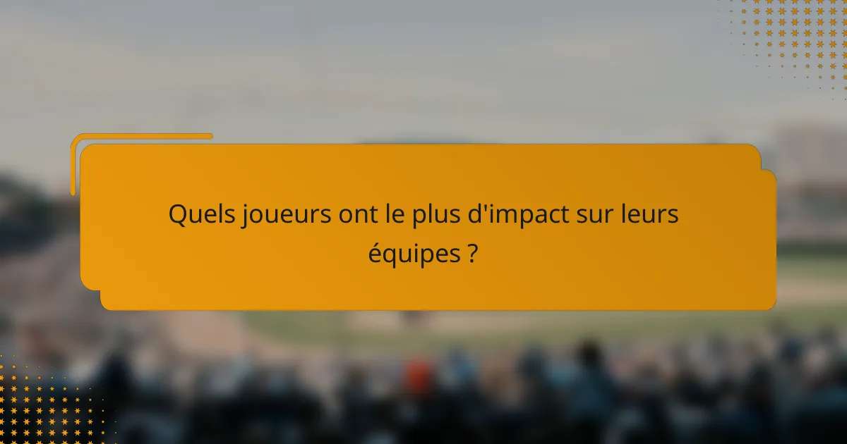 Quels joueurs ont le plus d'impact sur leurs équipes ?