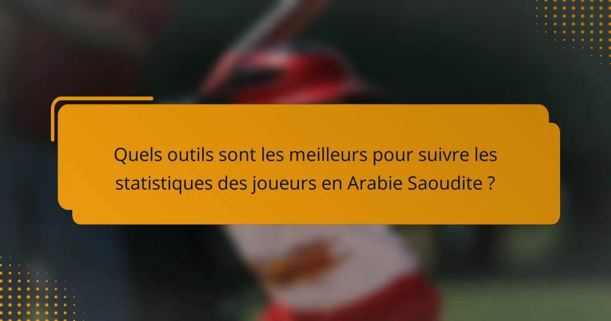 Quels outils sont les meilleurs pour suivre les statistiques des joueurs en Arabie Saoudite ?