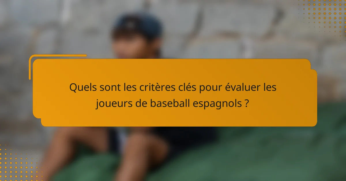 Quels sont les critères clés pour évaluer les joueurs de baseball espagnols ?