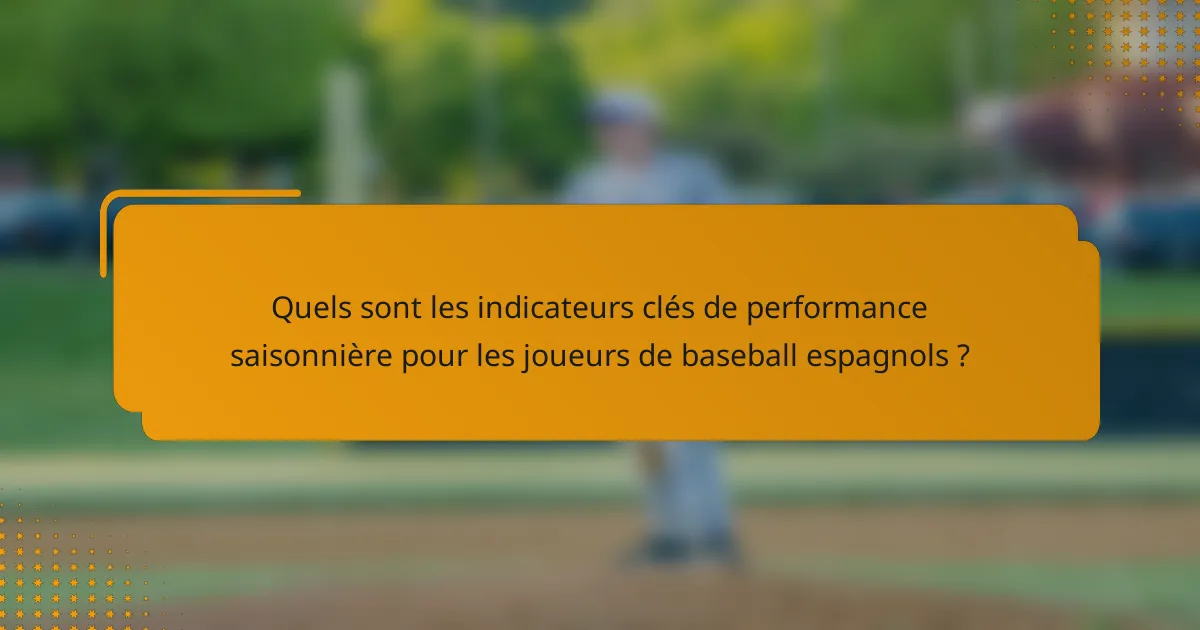 Quels sont les indicateurs clés de performance saisonnière pour les joueurs de baseball espagnols ?