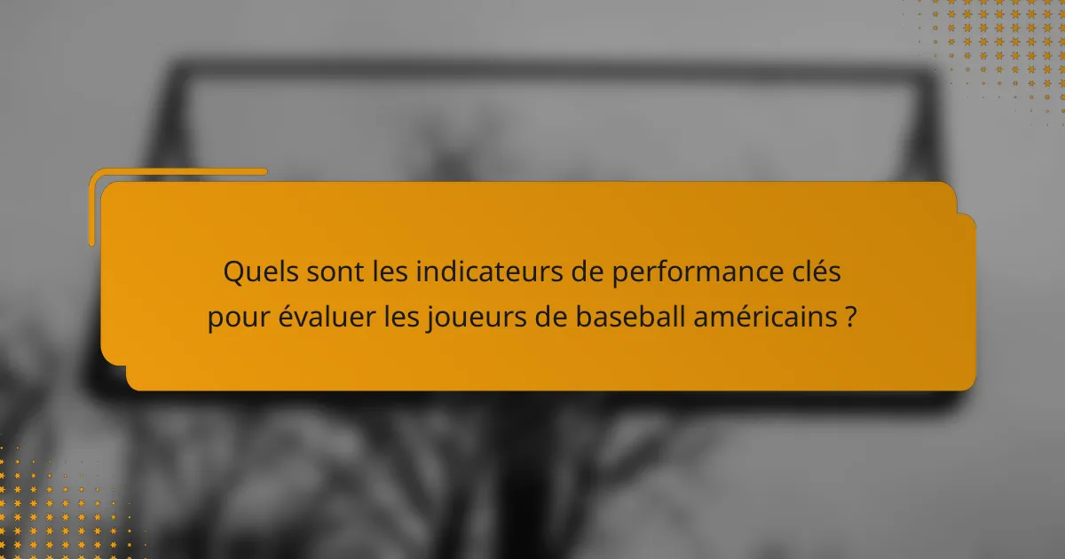 Quels sont les indicateurs de performance clés pour évaluer les joueurs de baseball américains ?