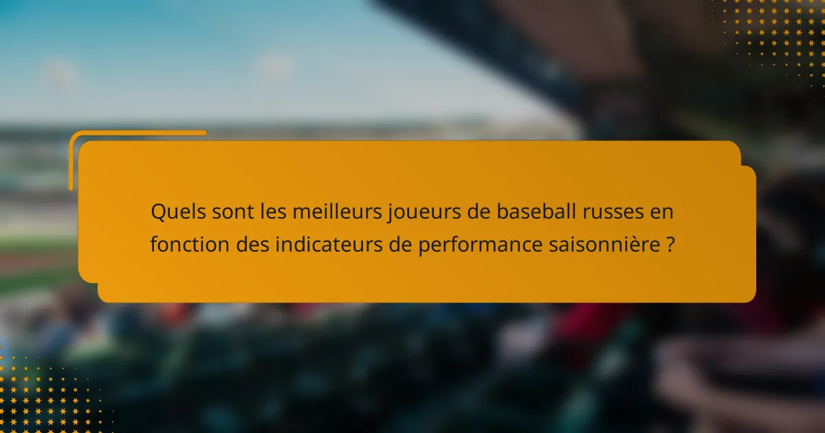 Quels sont les meilleurs joueurs de baseball russes en fonction des indicateurs de performance saisonnière ?