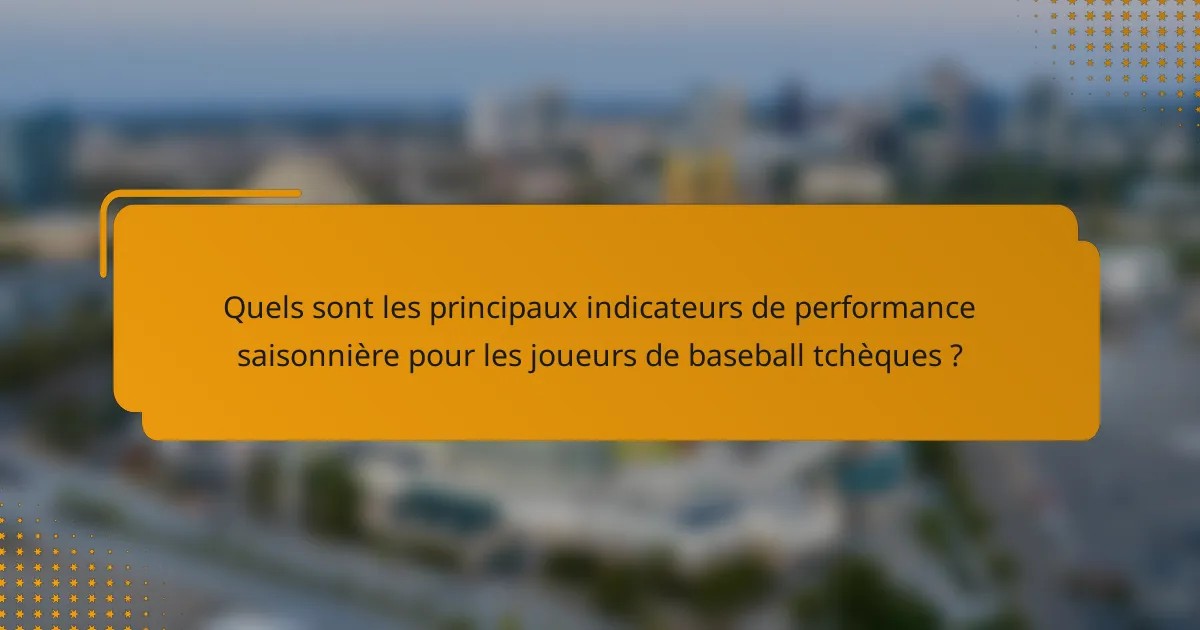 Quels sont les principaux indicateurs de performance saisonnière pour les joueurs de baseball tchèques ?