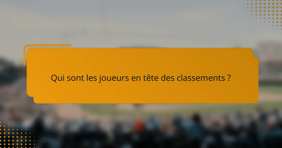 Qui sont les joueurs en tête des classements ?