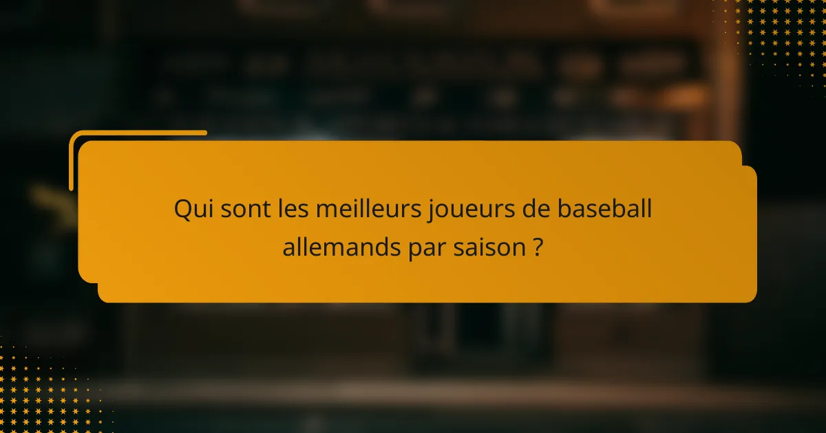 Qui sont les meilleurs joueurs de baseball allemands par saison ?