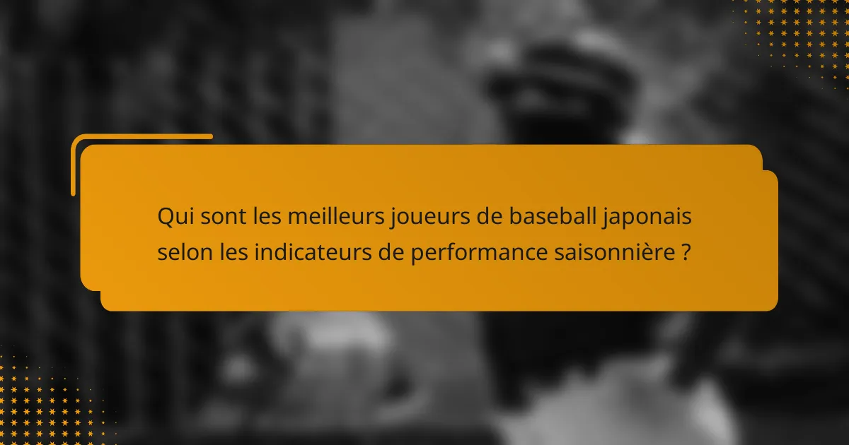 Qui sont les meilleurs joueurs de baseball japonais selon les indicateurs de performance saisonnière ?